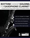 Rhythm Changes Soloing for Saxophone & Clarinet: The Guide to Chord Tone Soloing on Rhythm Changes for Jazz Saxophone and Clarinet