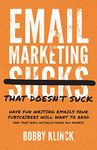 Email Marketing That Doesn't Suck: Have Fun Writing Emails Your Subscribers Will Want to Read (and That Will Actually Make You Money!)