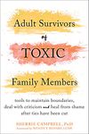 Adult Survivors of Toxic Family Members: Tools to Maintain Boundaries, Deal with Criticism, and Heal from Shame After Ties Have Been Cut