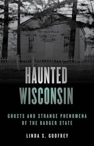 Haunted Wisconsin: Ghosts and Strange Phenomena of the Badger State, Second Edition (Haunted Series)