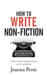 How To Write Non-Fiction: Turn Your Knowledge Into Words (Writing Craft Books)