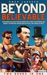 BEYOND BELIEVABLE: An Excessive Volume of Mind-blowing Facts, Funny True Stories, and Insanely Interesting Information for People Who Know Too Much: TWO BOOKS IN ONE