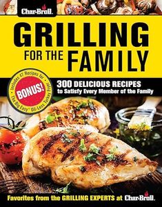 Char-Broil Grilling for the Family: 300 Delicious Recipes to Satisfy Every Member of the Family (Creative Homeowner) Easy-to-Follow Recipes, Backyard-Tested Techniques, and Tips to Get Kids Involved