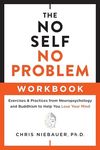 The No Self, No Problem Workbook: Exercises & Practices from Neuropsychology and Buddhism to Help You Lose Your Mind (The No Self Wisdom Series)