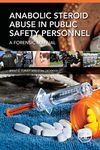 Anabolic Steroid Abuse in Public Safety Personnel: A Forensic Manual