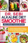 Dr Sebi Alkaline Diet Smoothie Recipes Food Book: Discover Delicious Alkaline & Electric Smoothies To Naturally Cleanse, Revitalize, And Heal Your ... ... Your Body With Dr. Sebi's Approved diets: 1