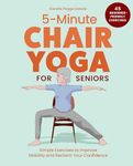 5-Minute Chair Yoga for Seniors: Simple Exercises to Improve Mobility and Reclaim Your Confidence