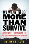 We Want to Do More Than Survive: Abolitionist Teaching and the Pursuit of Educational Freedom