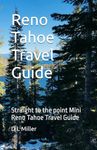 Reno Tahoe Travel Guide: Straight to the point Mini Reno Tahoe Travel Guide