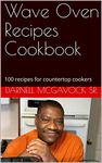 Wave Oven Recipes Cookbook: 100 recipes for countertop cookers