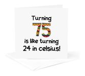 Turning 75 is like turning 24 in celsius - Greeting Card, 6 x 6 inches, single (gc_184966_5)