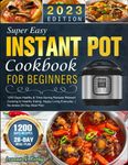 Super Easy Instant Pot Cookbook for Beginners: 1200 Days Healthy & Time-Saving Recipes Relaxed Cooking to Healthy Eating, Happy Living Everyday | No-stress 28-Day Meal Plan