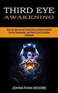 Third Eye Awakening: Third Eye Opening and Pineal Gland Activation Mastery (Meditation With Hypnosis Method to Open Your Third Eye)