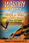 Warden Force: Ordeal at Skull Canyon and Other True Game Warden Adventures: Episodes 63-75