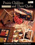 Prairie Children and Their Quilts "Print on Demand Edition": 14 Little Projects That Honor the Pioneer Spirit