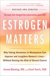 Estrogen Matters: Why Taking Hormones in Menopause Can Improve and Lengthen Women's Lives -- Without Raising the Risk of Breast Cancer