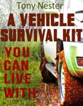 A Vehicle Survival Kit You Can Live With (Practical Survival Series Book 9)