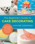 The Beginner's Guide to Cake Decora