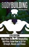 Bodybuilding: Meal Plans, Recipes and Bodybuilding Nutrition: Know How to Eat For: Strength, Muscle and Fitness (Muscle Building Series Book 2)