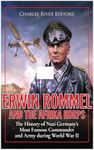 Erwin Rommel and the Afrika Korps: The History of Nazi Germany’s Most Famous Commander and Army during World War II