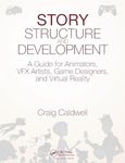 Story Structure and Development: A Guide for Animators, VFX Artists, Game Designers, and Virtual Reality