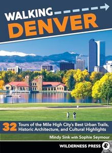 Walking Denver: 32 Tours of the Mile High City’s Best Urban Trails, Historic Architecture, and Cultural Highlights