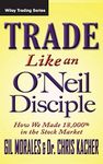 Trade Like an O'Neil Disciple: How We Made Over 18,000% in the Stock Market: 494