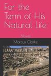 For the Term of His Natural Life: Novel