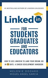LinkedIn for Students, Graduates, and Educators: How to Use LinkedIn to Land Your Dream Job in 90 Days: A Career Development Handbook