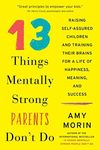 13 Things Mentally Strong Parents Don't Do: Raising Self-Assured Children and Training Their Brains