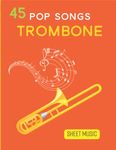 45 Pop Song Sheet Music For Trombone: Collection Of 45 Songs ( Trombone Solo)