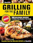 Char-Broil Grilling for the Family: 300 Delicious Recipes to Satisfy Every Member of the Family