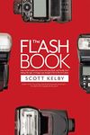 The Flash Book: How to fall hopelessly in love with your flash, and finally start taking the type of images you bought it for in the first place: 6 (Photography Book)