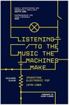 Listening to the Music the Machines Make: Inventing Electronic Pop 1978-1983