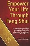 Empower Your Life Through Feng Shui: An easy eight step guide to help you achieve your goals