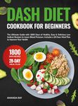 DASH Diet Cookbook for Beginners: The Ultimate Guide with 1800 Days of Healthy, Easy & Delicious Low Sodium Recipes to Lower Blood Pressure. Includes a ... (Quick & Easy, Healthy Diet Recipes Books)