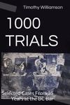 1000 TRIALS: Selected Cases From 35 Years at the BC Bar