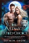 The Alpha’s Fated Choice: A Rejected Mate Werewolf Shifter Romance (The Alpha's Fated Encounter Trilogy Book 1)