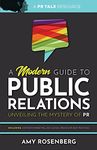 A Modern Guide to Public Relations: Unveiling the Mystery of PR: Including: Content Marketing, SEO, Social Media & PR Best Practices