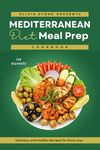 Mediterranean Diet Meal Prep Cookbook for Beginners: Delicious and Healthy Recipes for Every Day