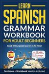 Learn Spanish: Grammar Workbook for Adult Beginners: Master Spanish in No Time with 15-Minute Daily Lessons, Practical Exercises, and Essential Grammar Rules to Live By (Easy Spanish 1)