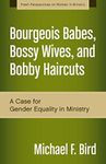 Bourgeois Babes, Bossy Wives, and Bobby Haircuts: A Case for Gender Equality in Ministry (Fresh Perspectives on Women in Ministry)