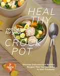 Healthy Recipes for Your Crockpot: Discover Delicious and Healthy Recipes That You Can Make in Your Crockpot!