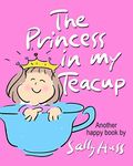 The Princess in my Teacup: Adorable, Rhyming Bedtime Story/Picture Book for Beginner Readers About Being Kind and Useful, Ages 2-8