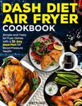 Dash Diet Air Fryer Cookbook: Simple and Tasty Air Fryer Dishes with a 28-Day Meal Plan for Blood Pressure Health | Full Color Edition