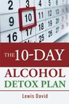 The 10-Day Alcohol Detox Plan: Stop Drinking Easily & Safely (Sober Living Books)