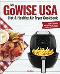 My GoWISE USA Hot & Healthy Air Fryer Cookbook: 100 Surprisingly Delicious Low-Oil Recipes with How-To Illustrations (Air Fried Treats)