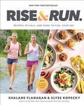 Rise and Run: Recipes, Rituals and Runs to Fuel Your Day: A Cookbook