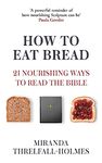 How to Eat Bread: 21 Ways to Enjoy and Understand Scripture