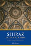 Shiraz in the Age of Hafez: The Glory of a Medieval Persian City